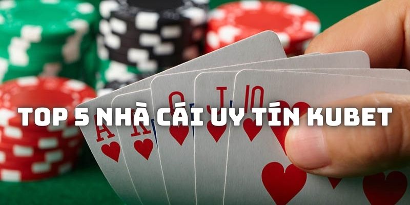 Top 5 nhà cái uy tín gọi tên Kubet đứng hàng đầu